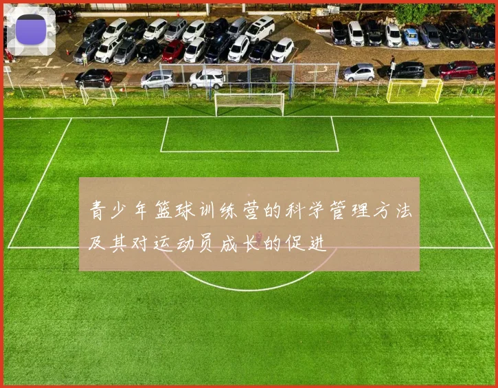 青少年篮球训练营的科学管理方法及其对运动员成长的促进
