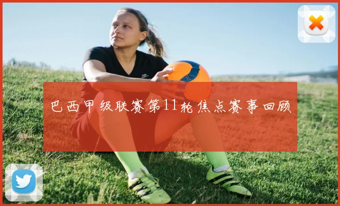巴西甲级联赛第11轮焦点赛事回顾